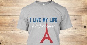 Tee of the week - I live my life the French Way